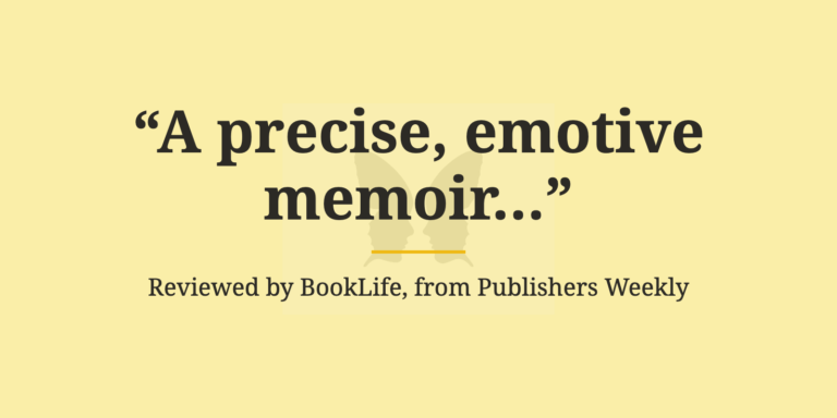 BookLife from Publishers Weekly pull quote for Calling Out the Shadows by Neal Winsomer, a precise, emotive memoir