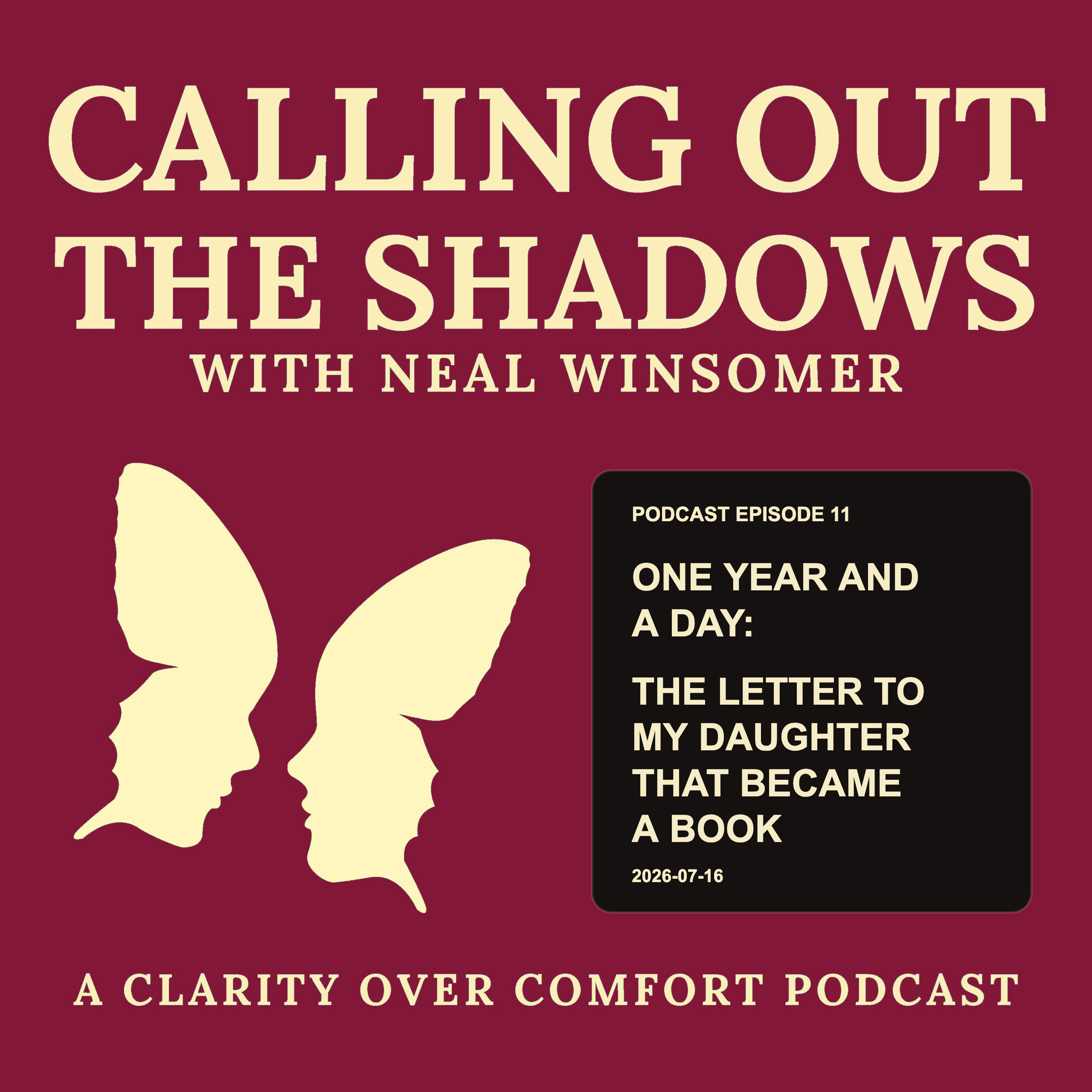 Calling Out the Shadows podcast cover, Episode 11: One Year and a Day, the letter to my daughter that became a book, with Neal Winsomer. Cream two-face butterfly on a burgundy background.